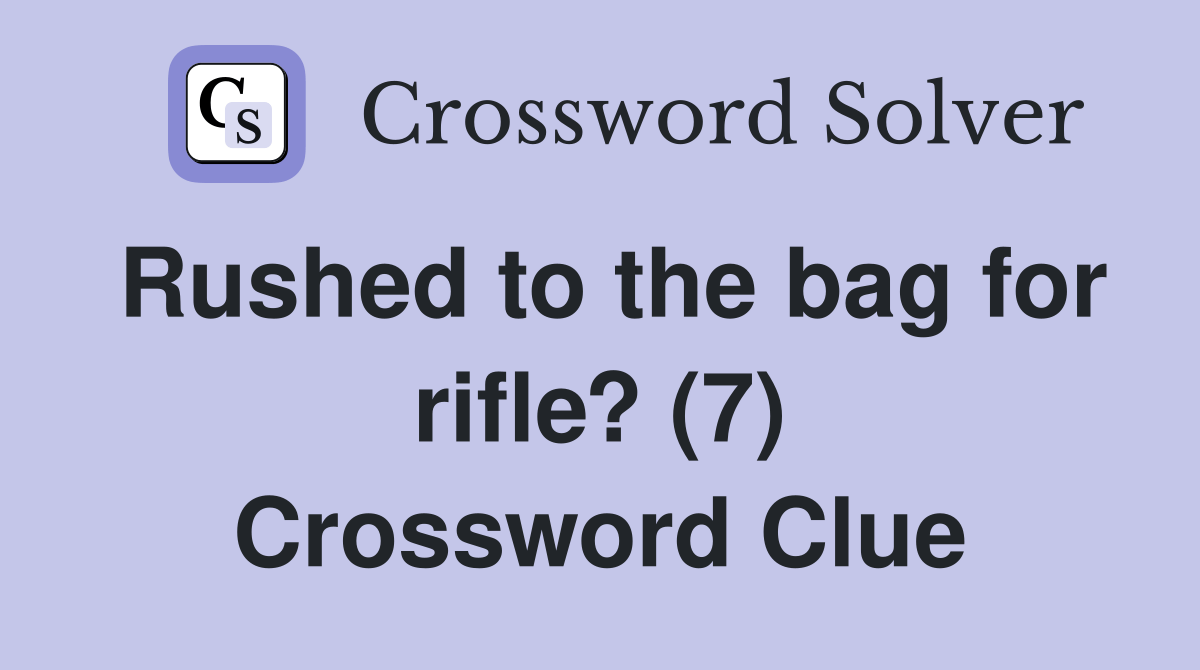 Rushed to the bag for rifle? (7) Crossword Clue Answers Crossword